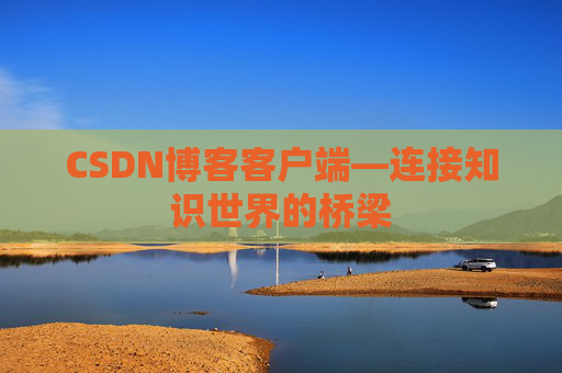 CSDN博客客户端—连接知识世界的桥梁